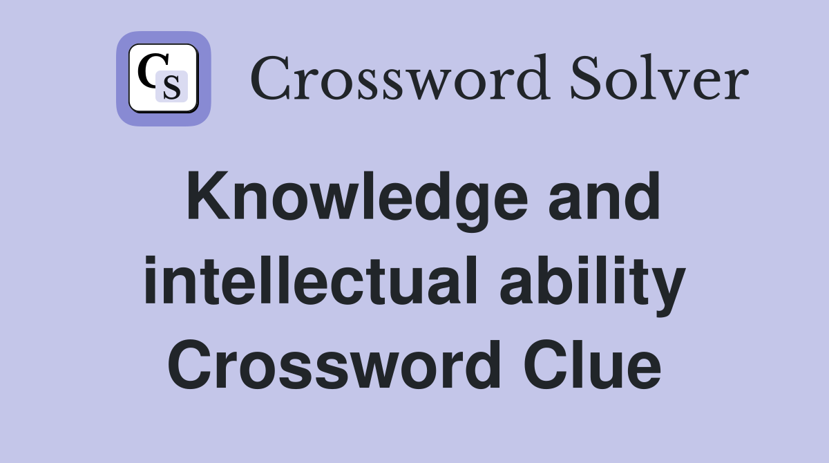 Knowledge and intellectual ability Crossword Clue
