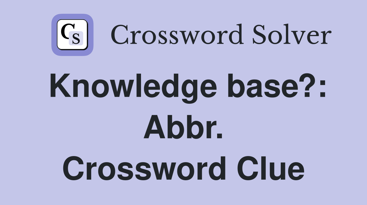 Knowledge base?: Abbr. Crossword Clue
