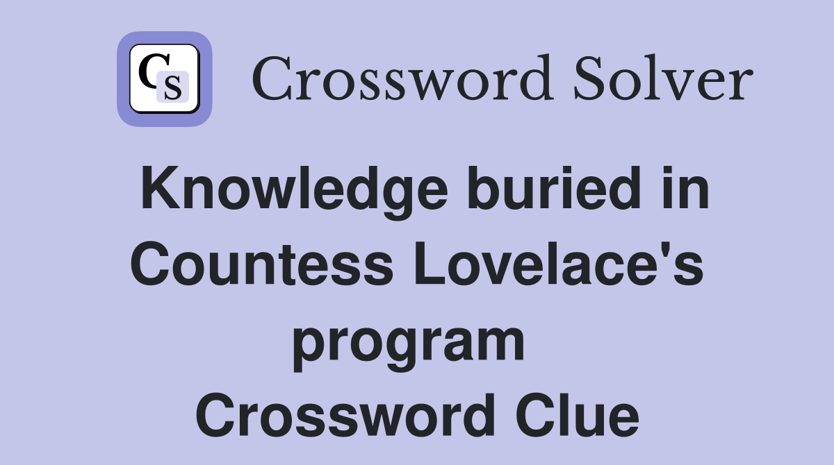 Knowledge buried in Countess Lovelace's program  Crossword Clue