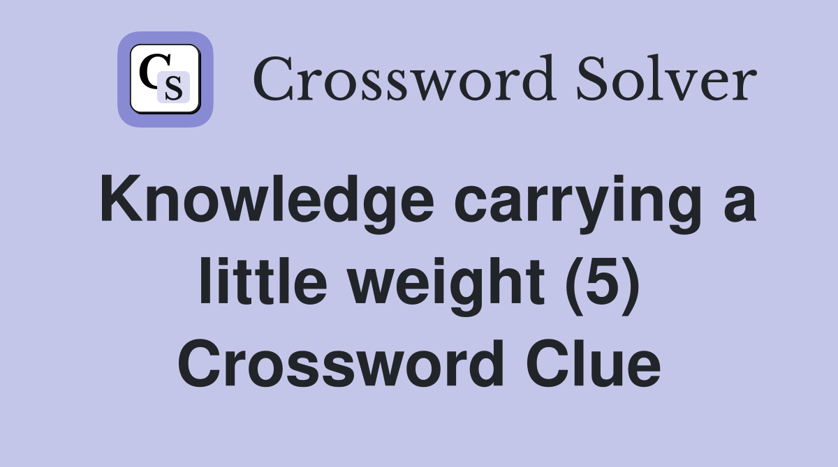Knowledge carrying a little weight (5) Crossword Clue