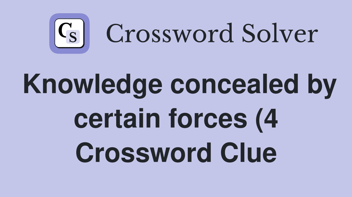 Knowledge concealed by certain forces (4) Crossword Clue Answers Knowledge concealed by certain forces (4) Crossword Clue Answers
