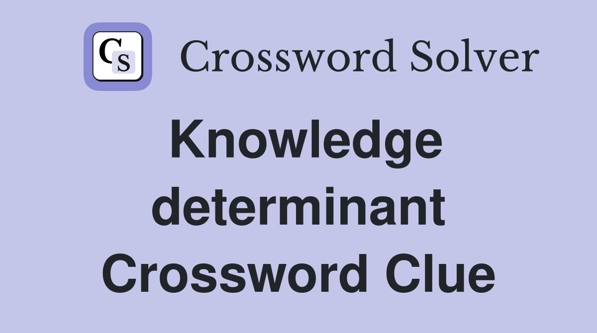 Knowledge determinant Crossword Clue