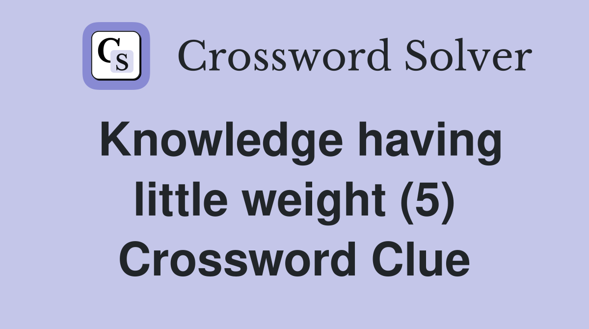 Knowledge having little weight (5) Crossword Clue