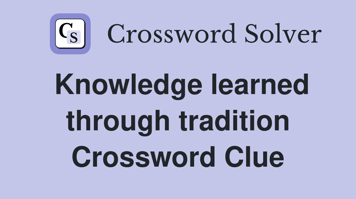 Knowledge learned through tradition Crossword Clue