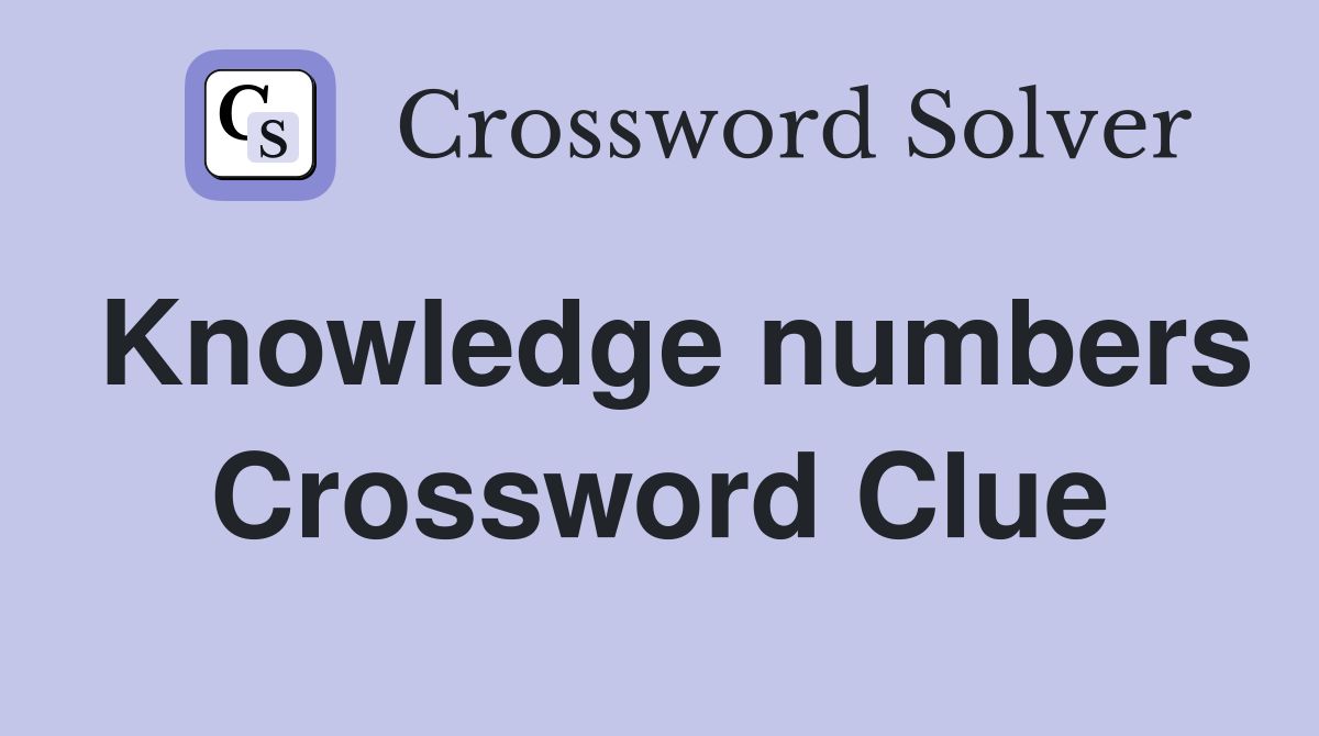 Knowledge numbers Crossword Clue