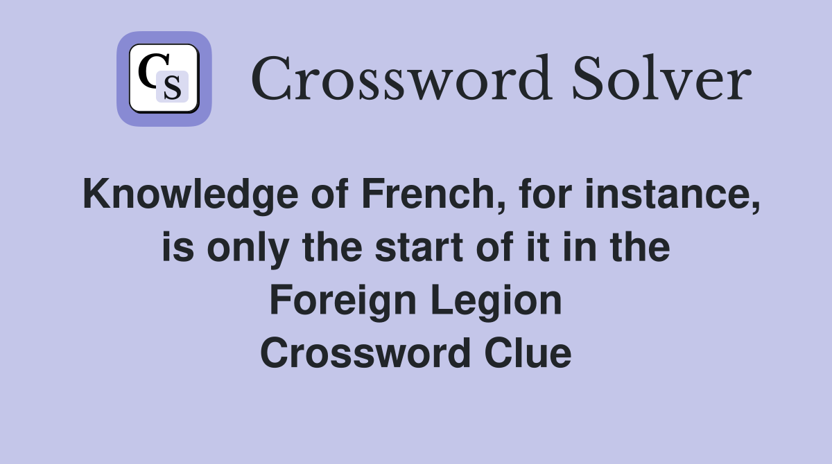 Knowledge of French, for instance, is only the start of it in the Foreign Legion Crossword Clue
