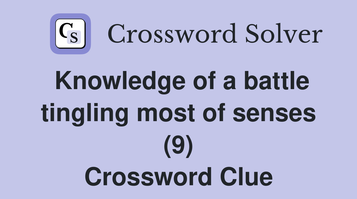 Knowledge of a battle tingling most of senses (9) Crossword Clue