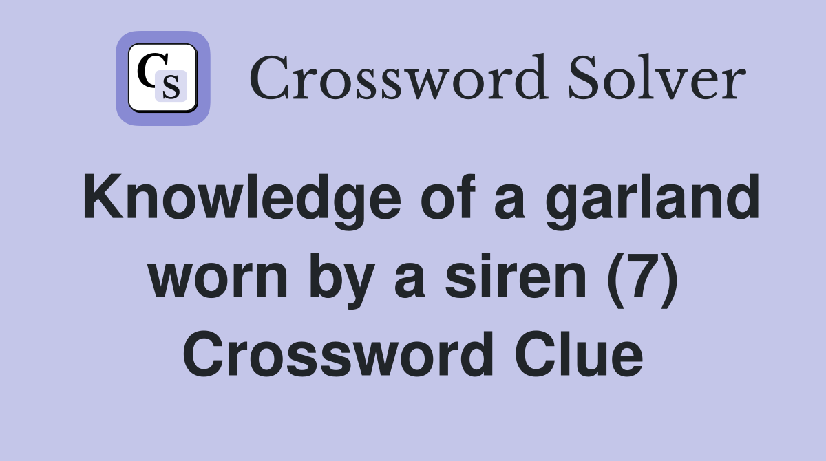 Knowledge of a garland worn by a siren (7) Crossword Clue