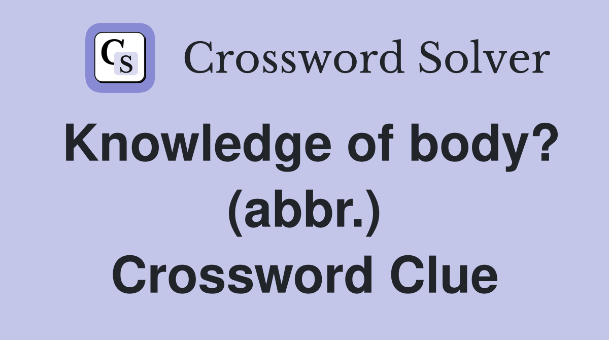 Knowledge of body? (abbr.) Crossword Clue