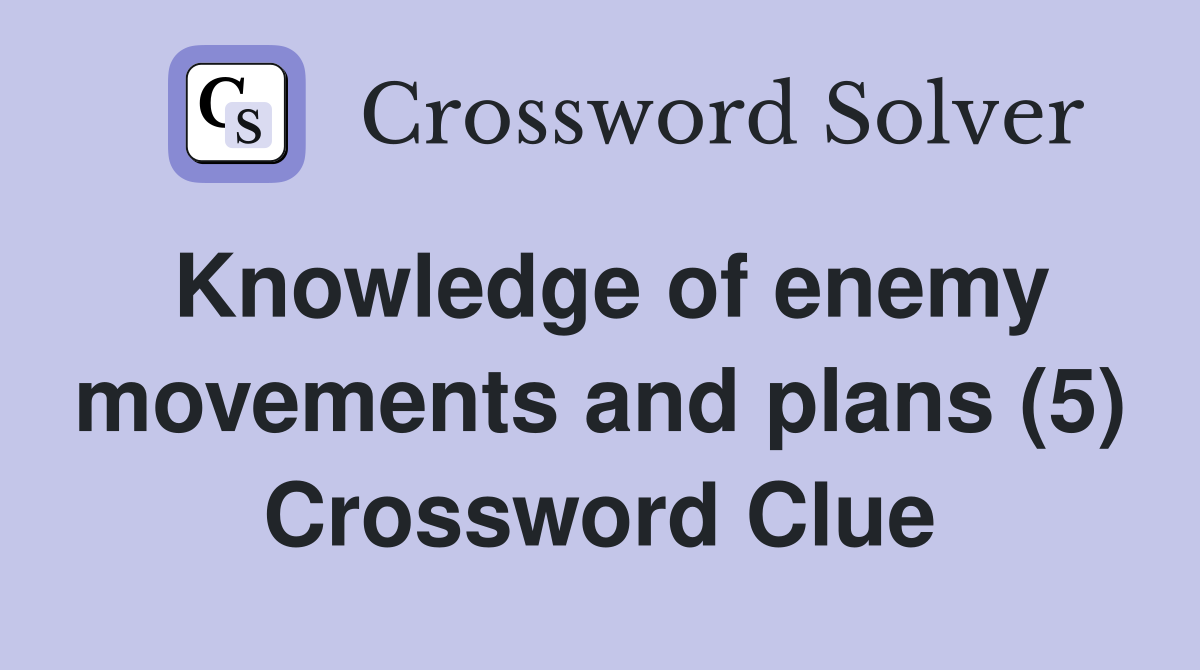 Knowledge of enemy movements and plans (5) Crossword Clue