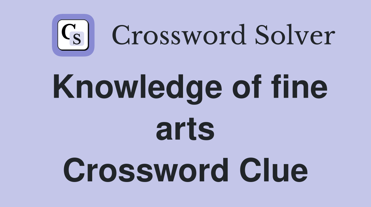 Knowledge of fine arts Crossword Clue