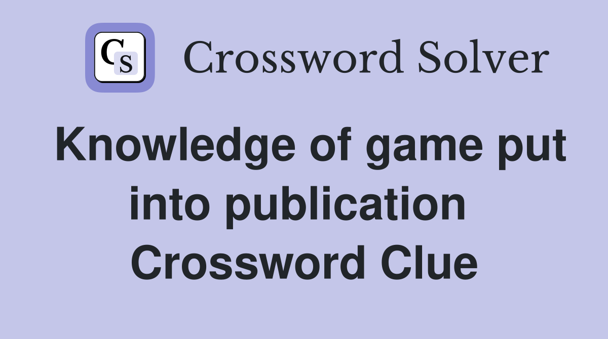 Knowledge of game put into publication  Crossword Clue