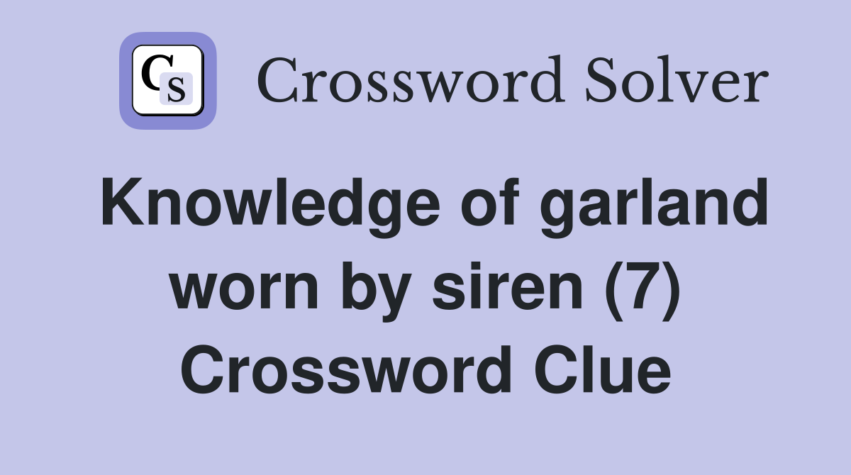 Knowledge of garland worn by siren (7) Crossword Clue