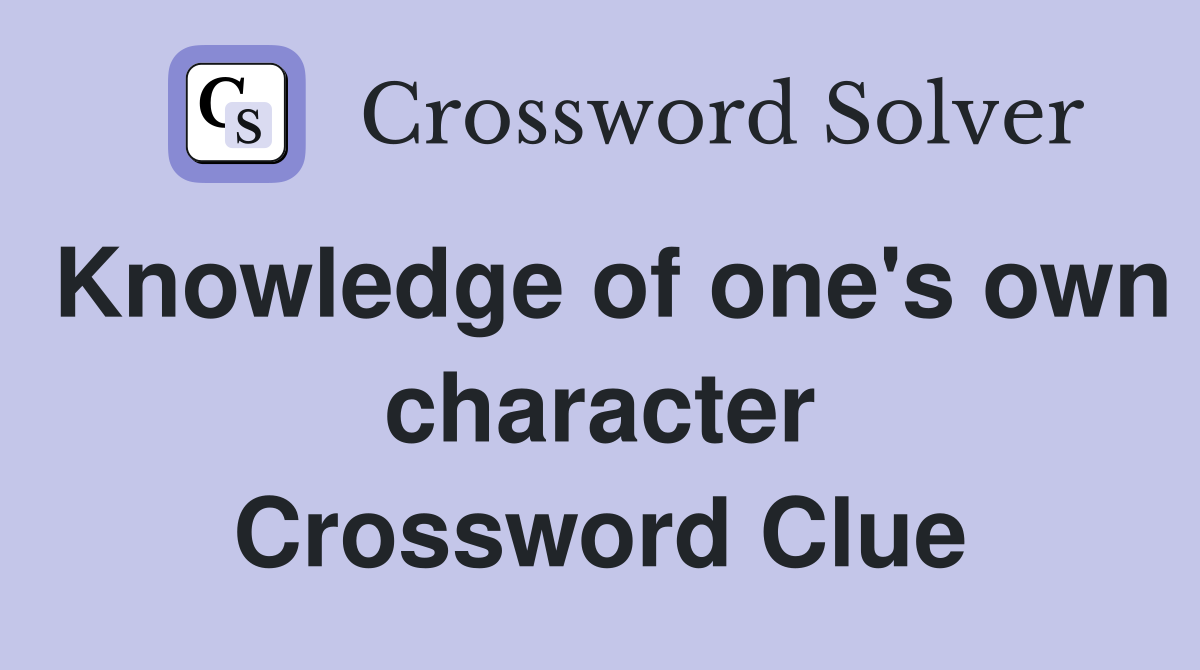 Knowledge of one's own character Crossword Clue