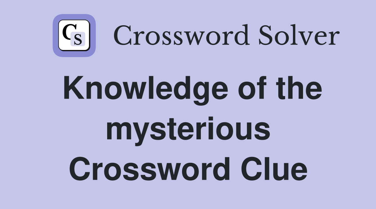 Knowledge of the mysterious Crossword Clue