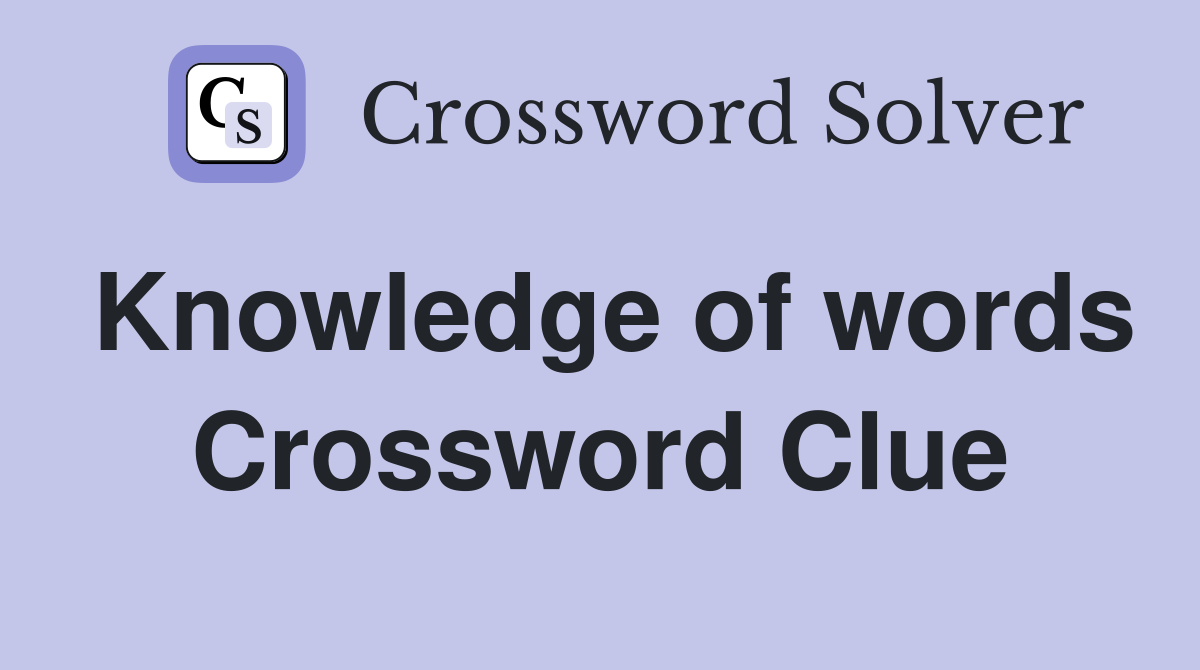 Knowledge of words Crossword Clue