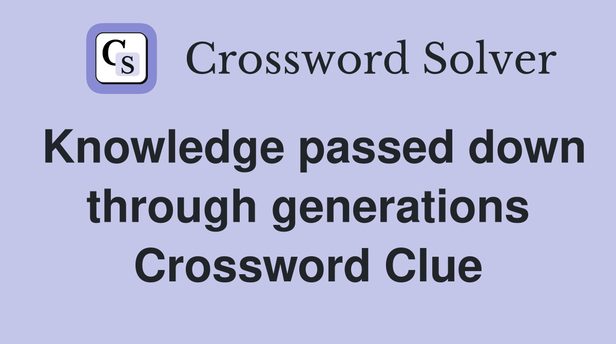 Knowledge passed down through generations Crossword Clue