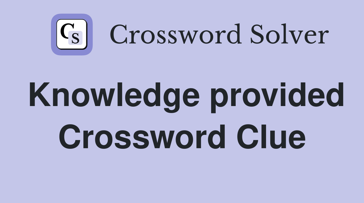 Knowledge provided Crossword Clue
