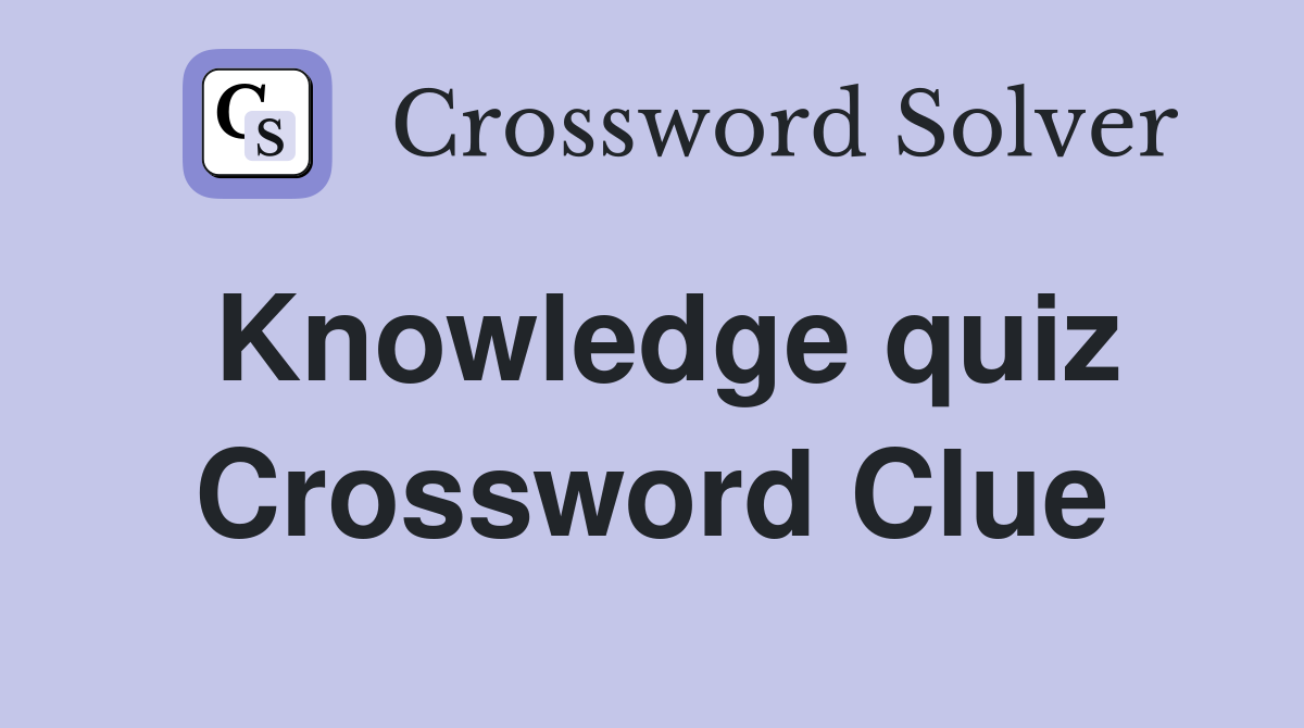 Knowledge quiz Crossword Clue