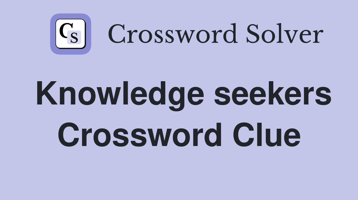 Knowledge seekers Crossword Clue