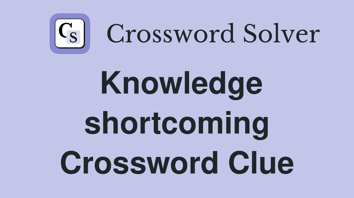 Knowledge shortcoming Crossword Clue