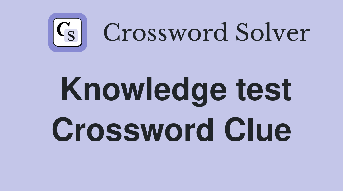 Knowledge test Crossword Clue