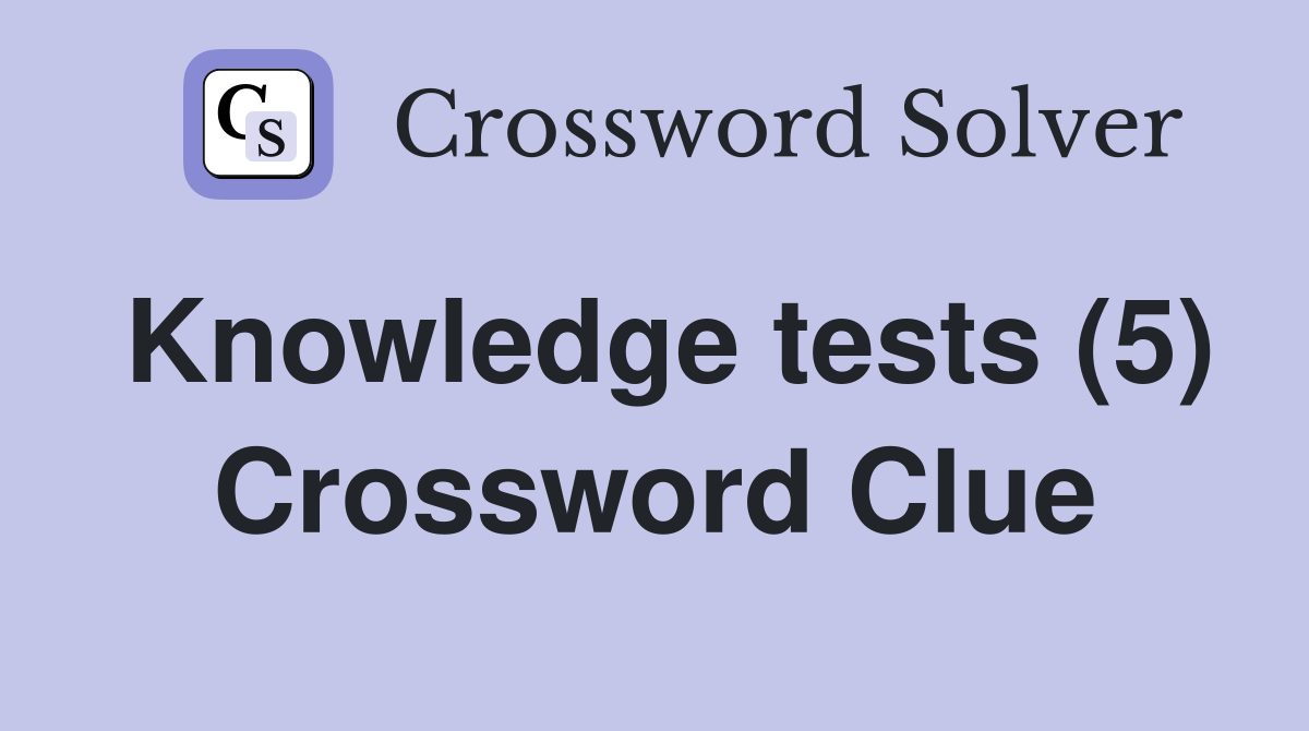 Knowledge tests (5) Crossword Clue