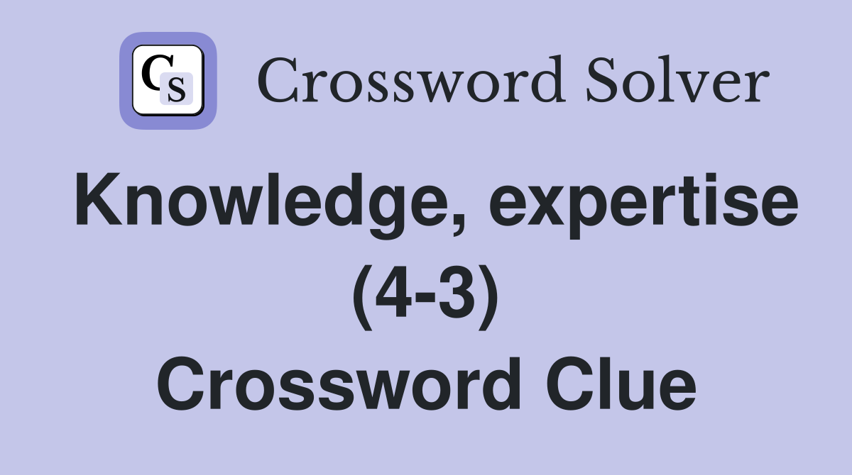 Knowledge, expertise (4-3) Crossword Clue
