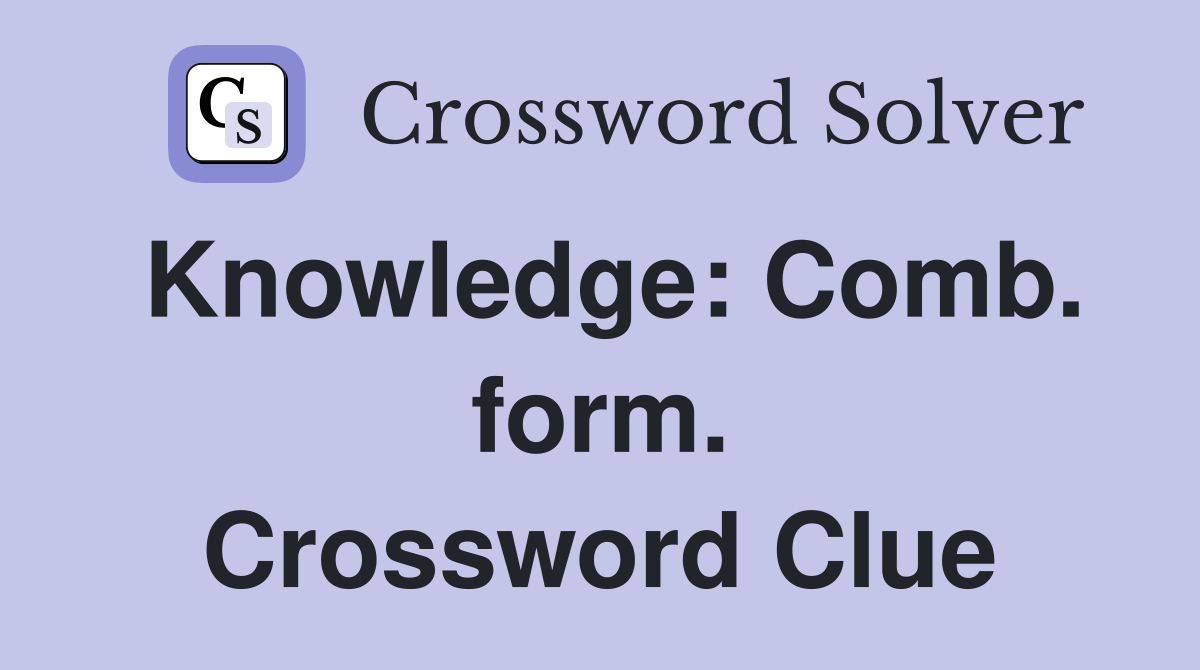 Knowledge: Comb. form. Crossword Clue