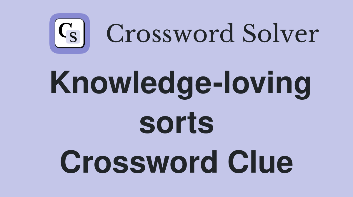 Knowledge-loving sorts Crossword Clue