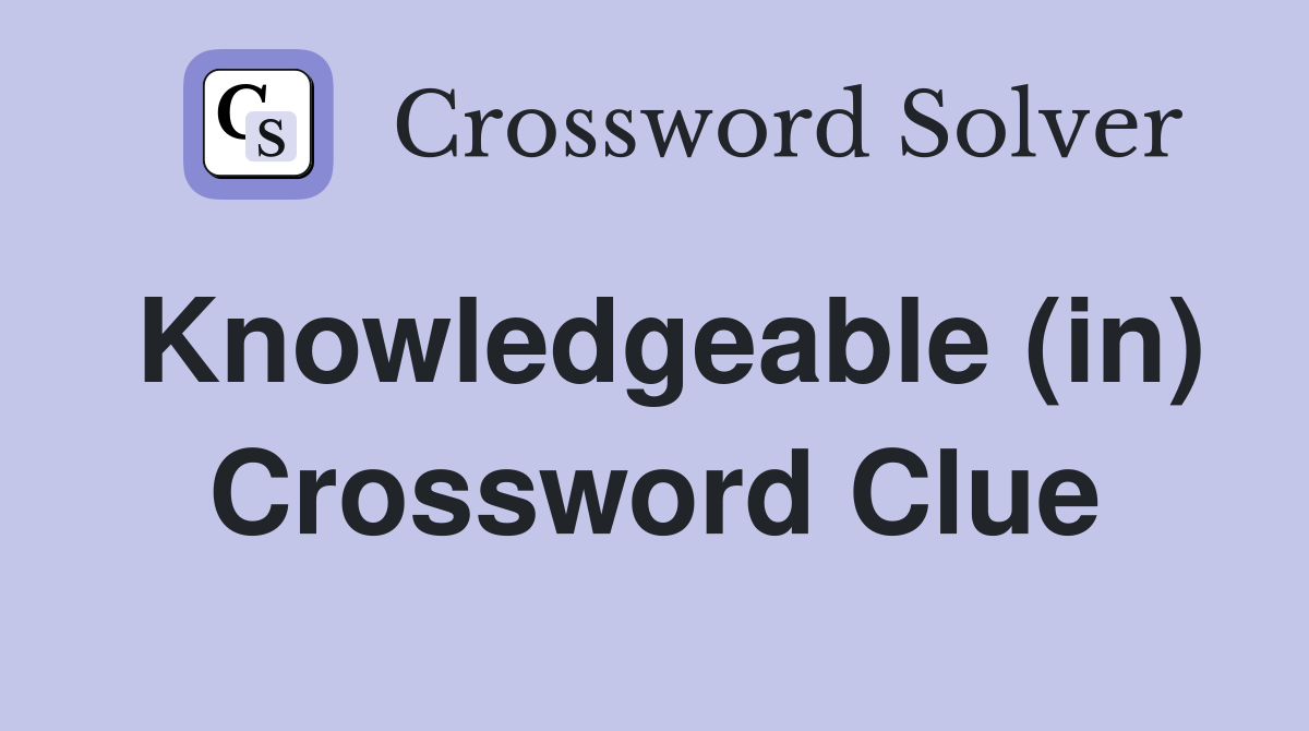 Knowledgeable (in) Crossword Clue