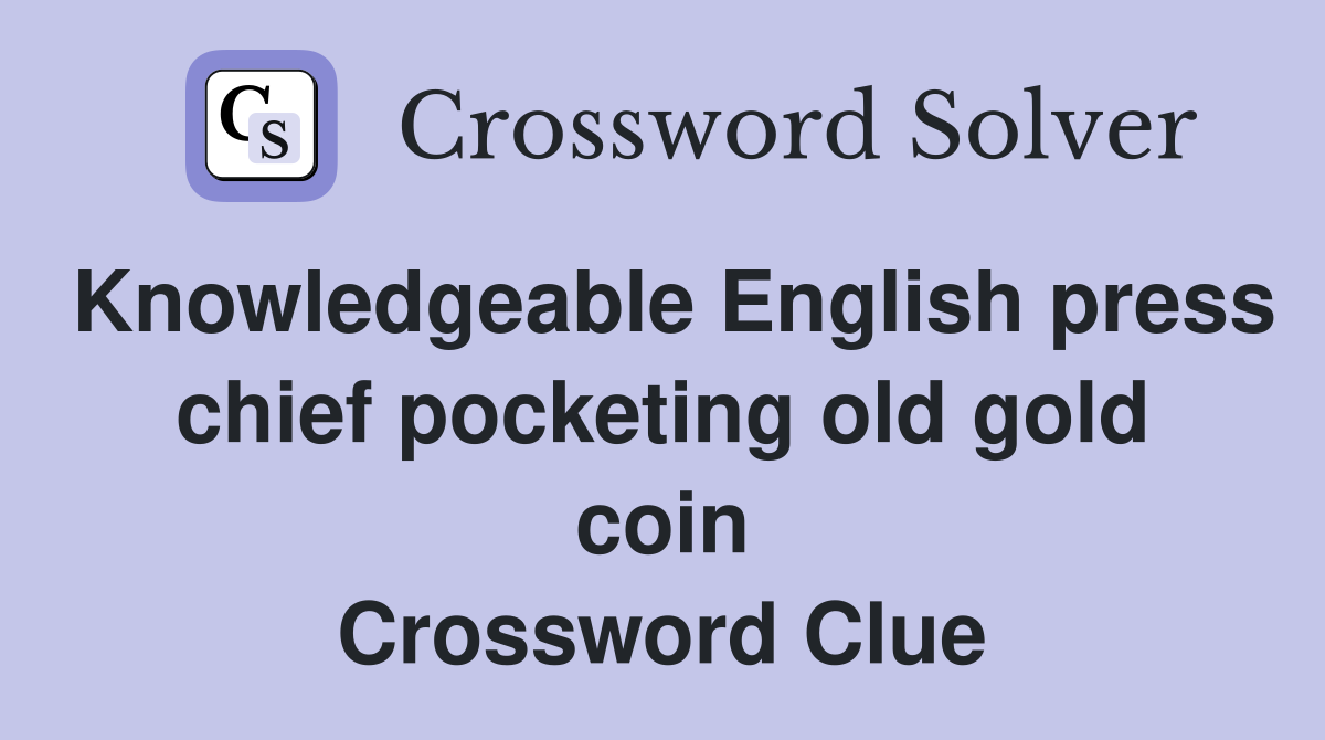 Knowledgeable English press chief pocketing old gold coin Crossword Clue