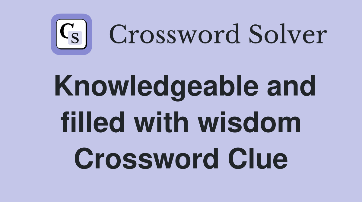 Knowledgeable and filled with wisdom Crossword Clue