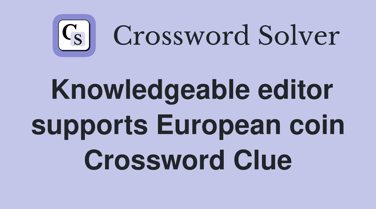 Knowledgeable editor supports European coin Crossword Clue