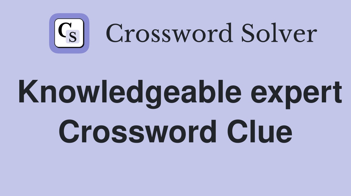 Knowledgeable expert Crossword Clue
