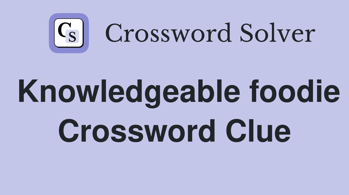 Knowledgeable foodie Crossword Clue