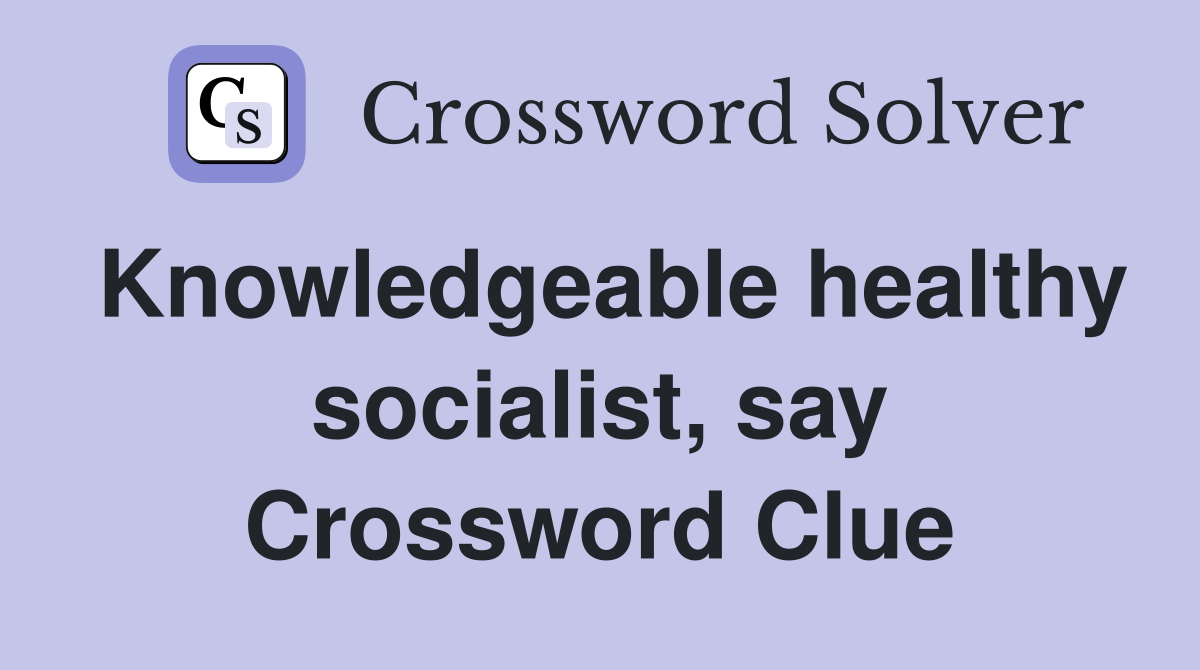 Knowledgeable healthy socialist, say Crossword Clue