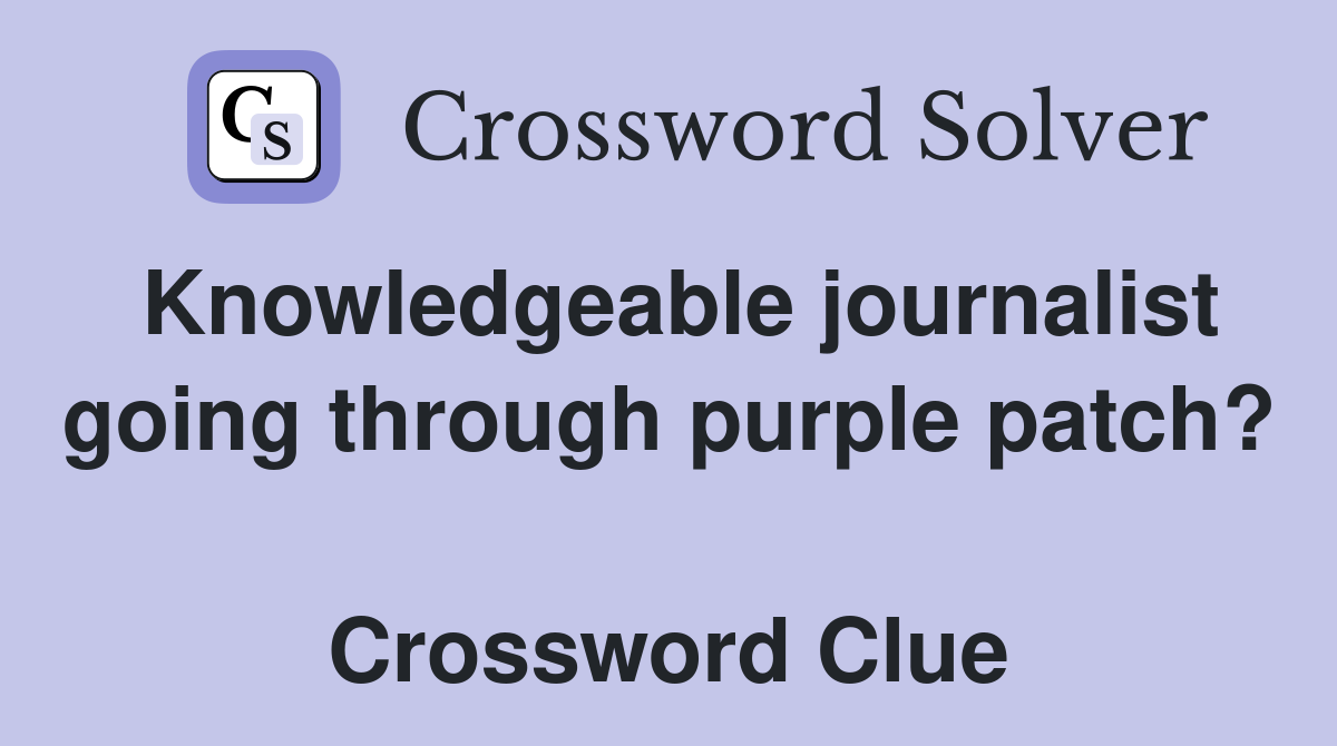 Knowledgeable journalist going through purple patch?  Crossword Clue