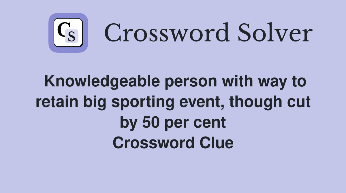 Knowledgeable person with way to retain big sporting event, though cut by 50 per cent Crossword Clue
