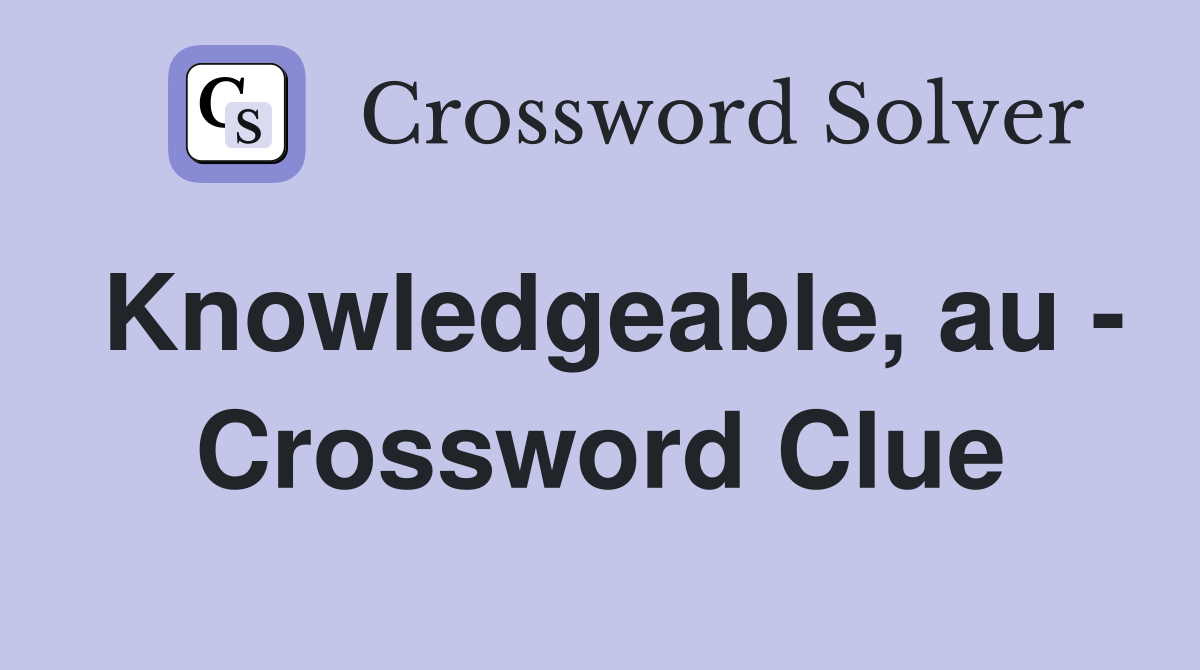 Knowledgeable, au - Crossword Clue