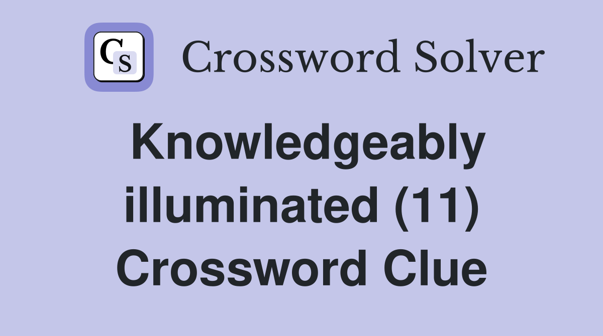 Knowledgeably illuminated (11) Crossword Clue