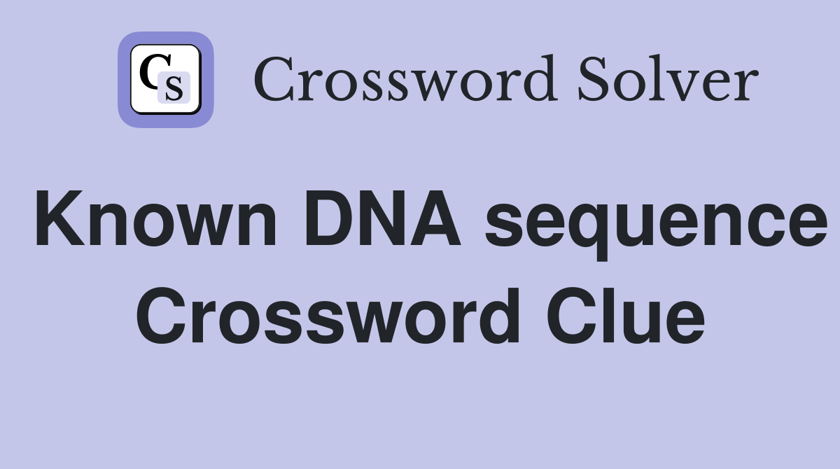 Known DNA sequence Crossword Clue