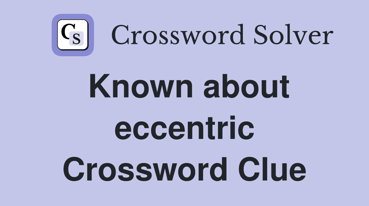 Known about eccentric Crossword Clue