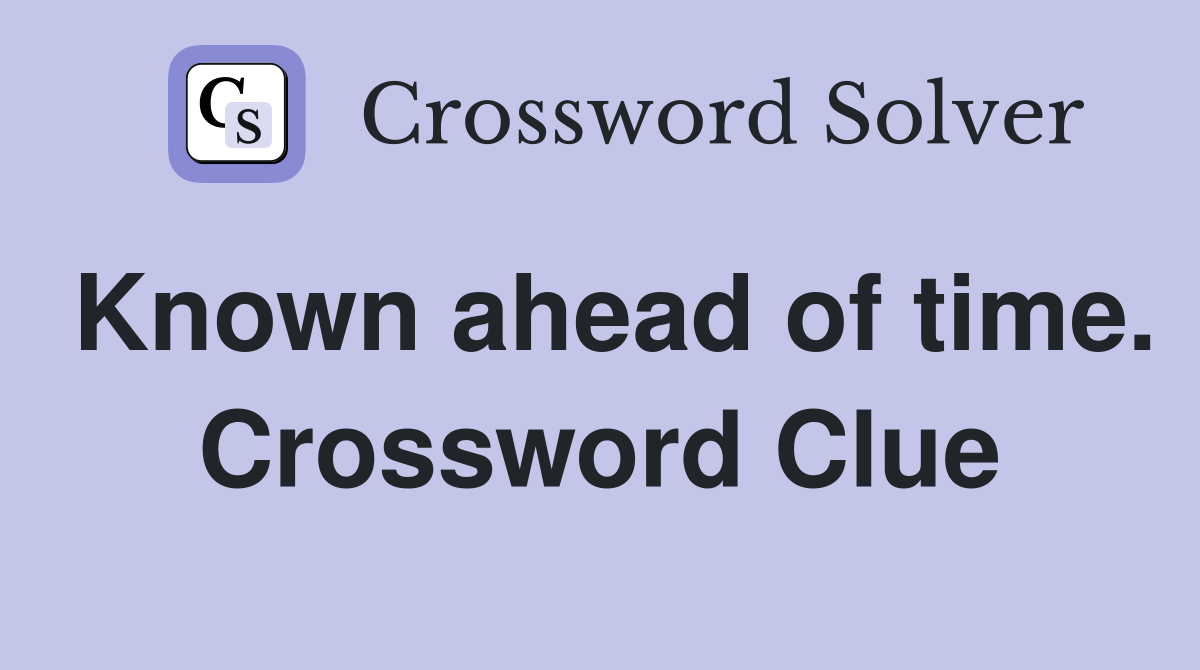 Known ahead of time. Crossword Clue