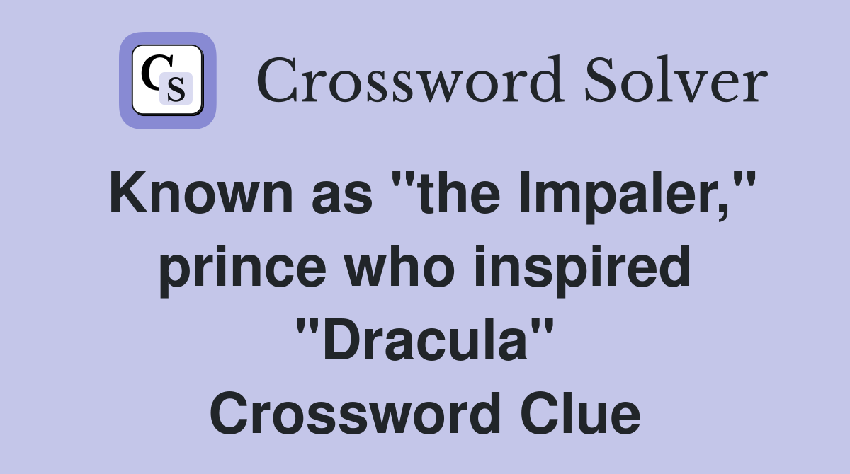 Known as "the Impaler," prince who inspired "Dracula" Crossword Clue