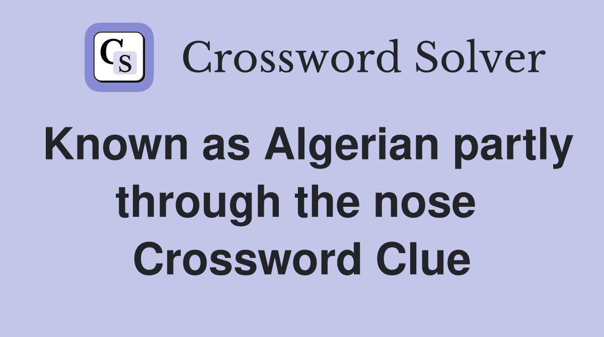 Known as Algerian partly through the nose  Crossword Clue