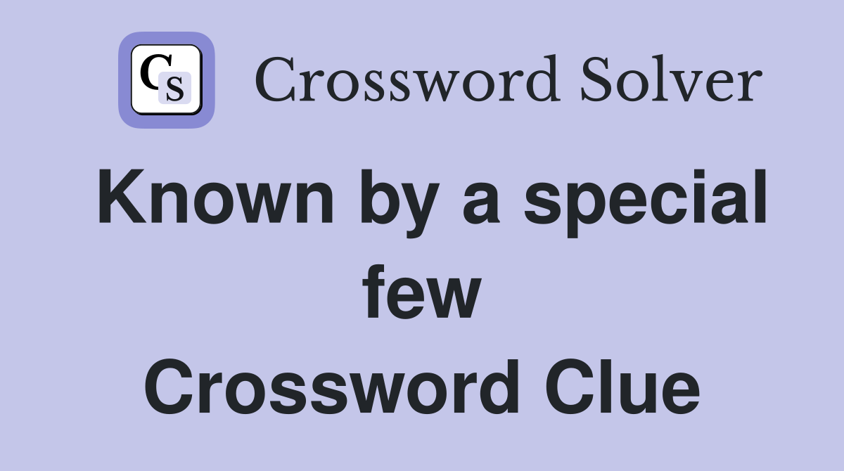 Known by a special few Crossword Clue
