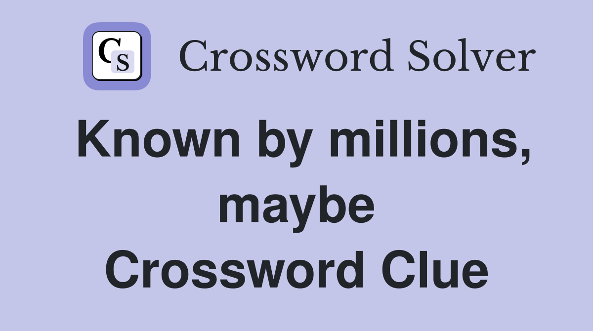 Known by millions, maybe Crossword Clue