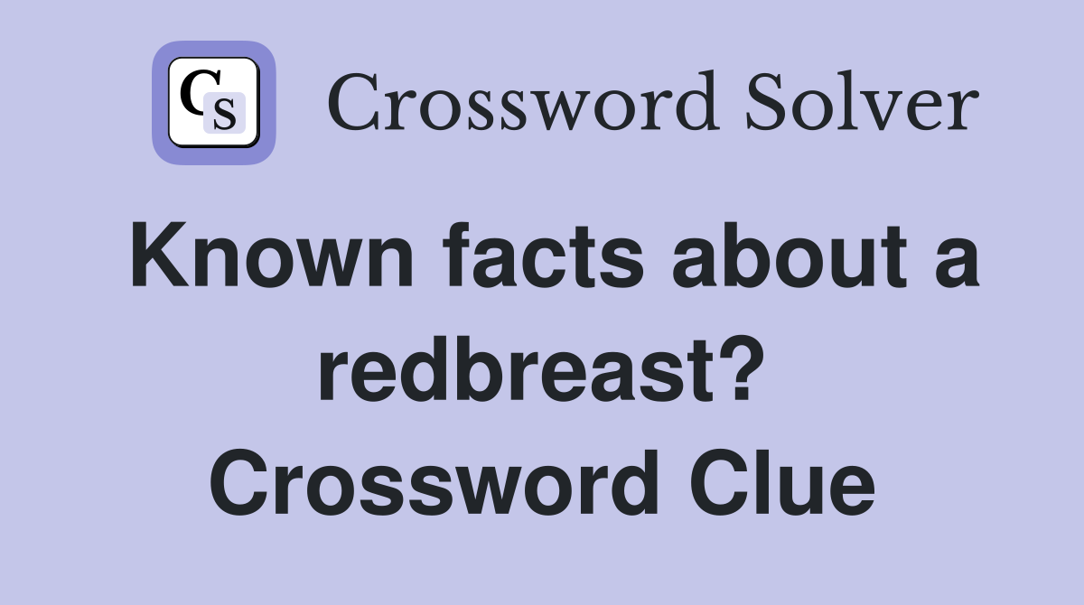 Known facts about a redbreast? Crossword Clue