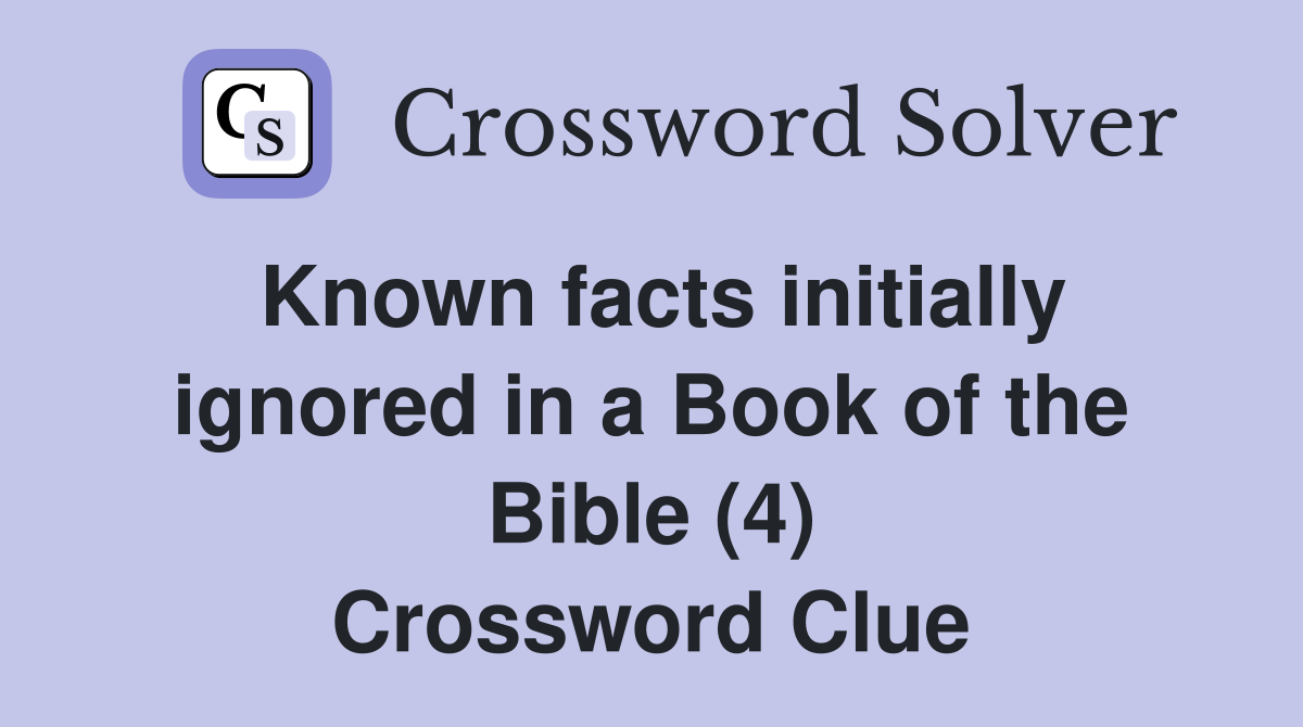 Known facts initially ignored in a Book of the Bible (4) Crossword Clue